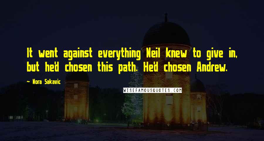 Nora Sakavic Quotes: It went against everything Neil knew to give in, but he'd chosen this path. He'd chosen Andrew.