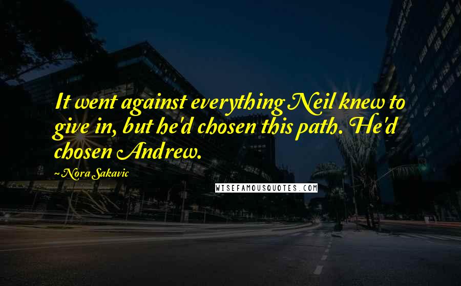 Nora Sakavic Quotes: It went against everything Neil knew to give in, but he'd chosen this path. He'd chosen Andrew.