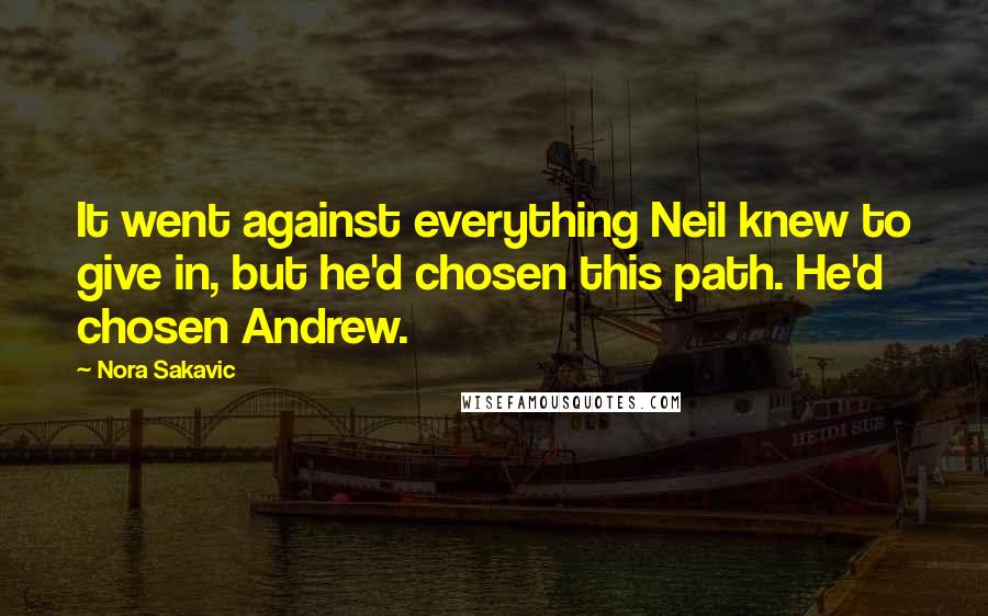 Nora Sakavic Quotes: It went against everything Neil knew to give in, but he'd chosen this path. He'd chosen Andrew.