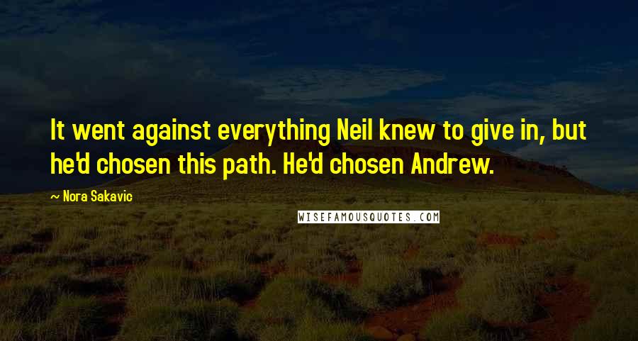 Nora Sakavic Quotes: It went against everything Neil knew to give in, but he'd chosen this path. He'd chosen Andrew.