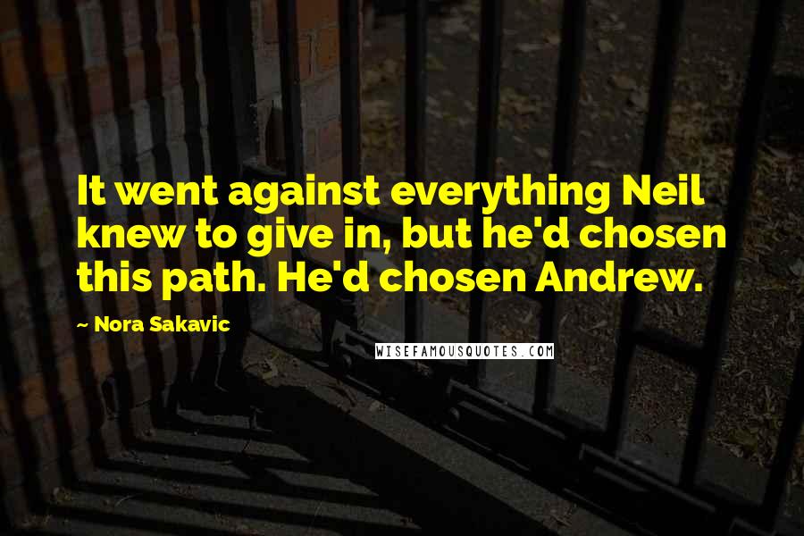 Nora Sakavic Quotes: It went against everything Neil knew to give in, but he'd chosen this path. He'd chosen Andrew.