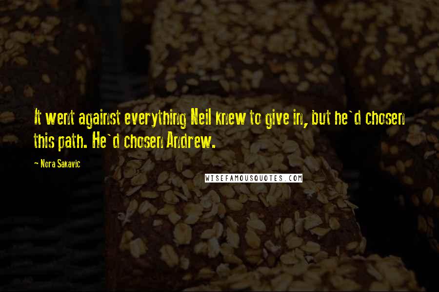 Nora Sakavic Quotes: It went against everything Neil knew to give in, but he'd chosen this path. He'd chosen Andrew.