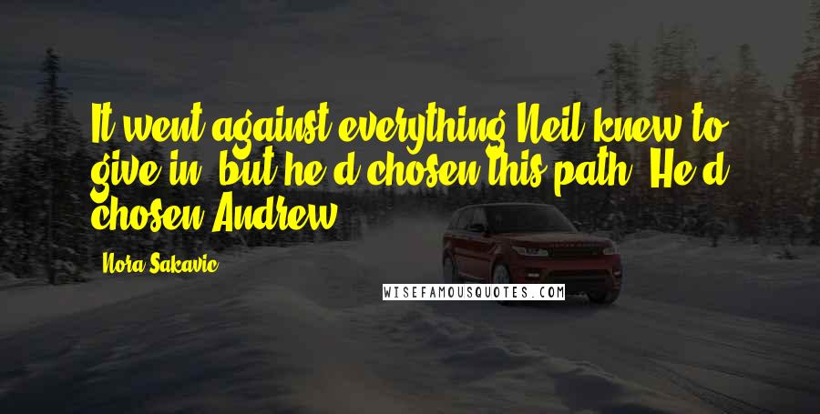 Nora Sakavic Quotes: It went against everything Neil knew to give in, but he'd chosen this path. He'd chosen Andrew.