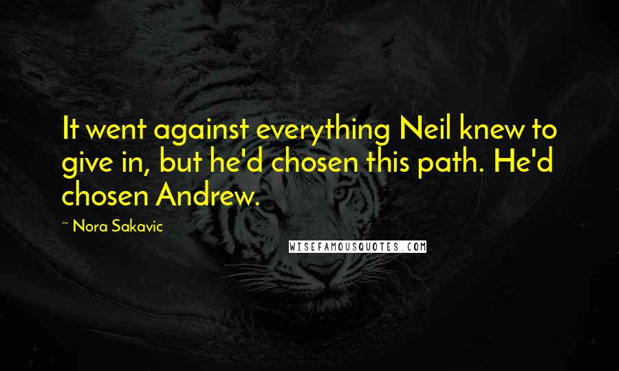 Nora Sakavic Quotes: It went against everything Neil knew to give in, but he'd chosen this path. He'd chosen Andrew.