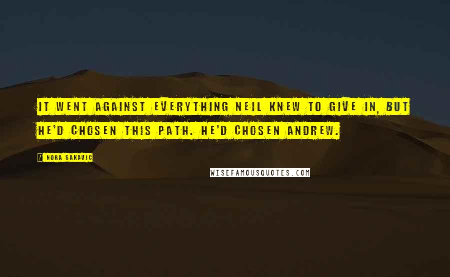 Nora Sakavic Quotes: It went against everything Neil knew to give in, but he'd chosen this path. He'd chosen Andrew.