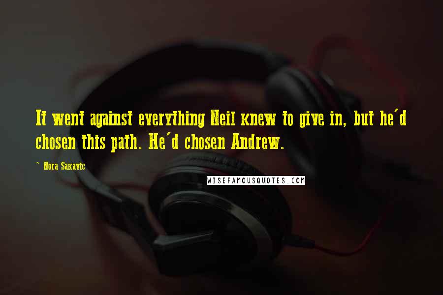 Nora Sakavic Quotes: It went against everything Neil knew to give in, but he'd chosen this path. He'd chosen Andrew.