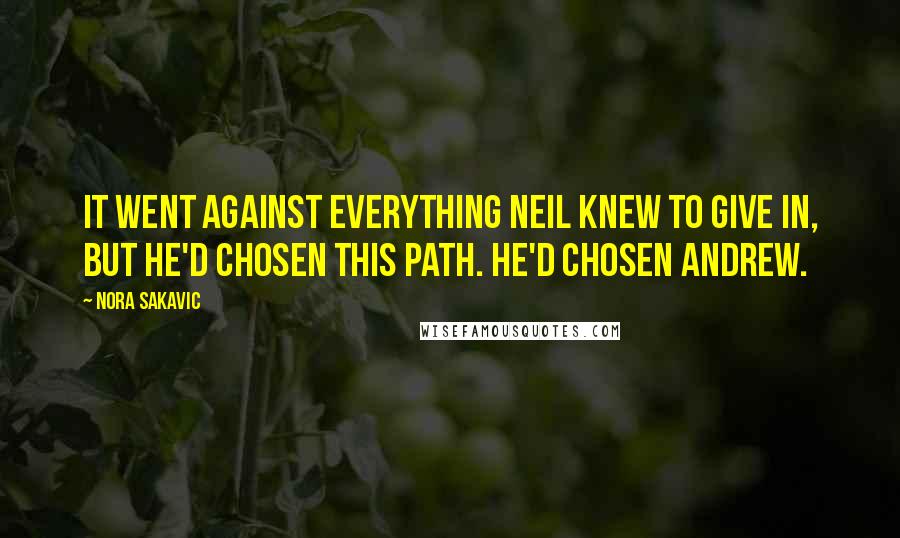 Nora Sakavic Quotes: It went against everything Neil knew to give in, but he'd chosen this path. He'd chosen Andrew.