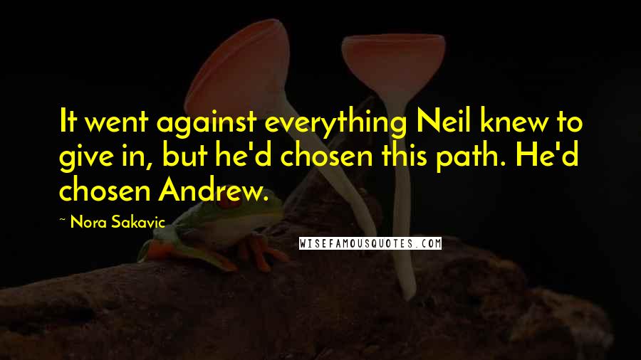 Nora Sakavic Quotes: It went against everything Neil knew to give in, but he'd chosen this path. He'd chosen Andrew.