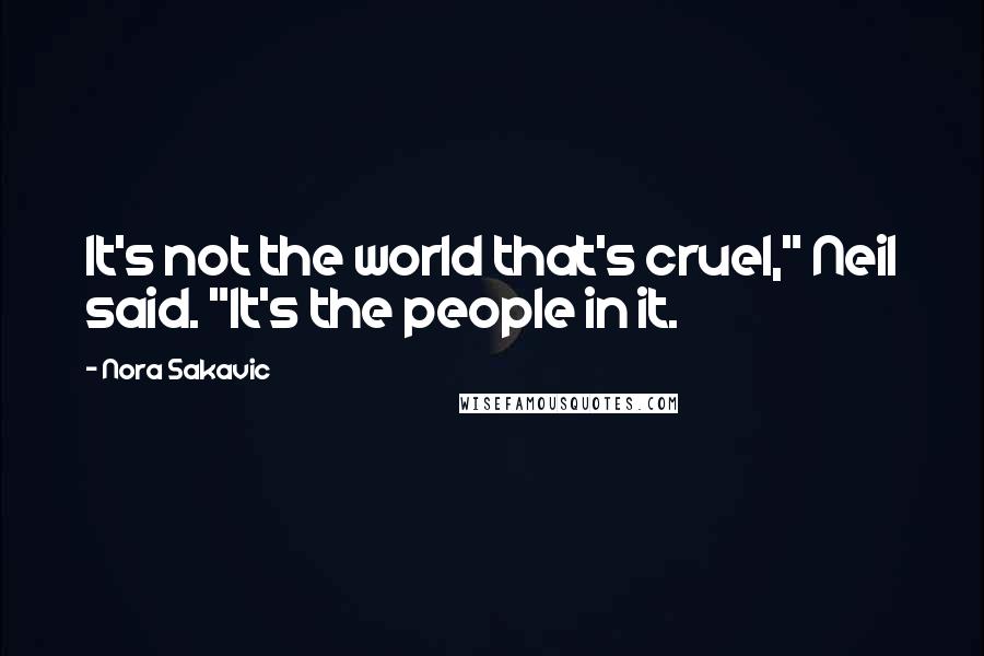 Nora Sakavic Quotes: It's not the world that's cruel," Neil said. "It's the people in it.