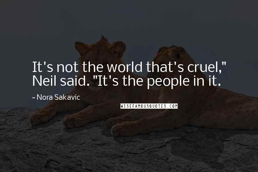 Nora Sakavic Quotes: It's not the world that's cruel," Neil said. "It's the people in it.