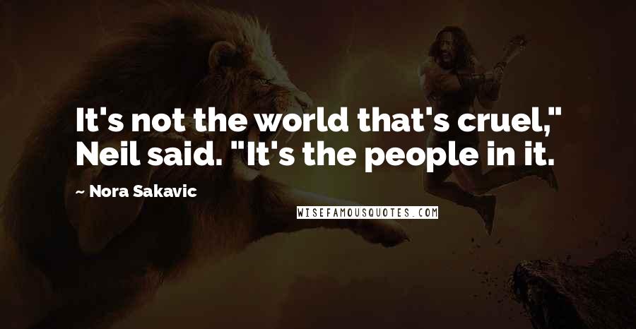 Nora Sakavic Quotes: It's not the world that's cruel," Neil said. "It's the people in it.