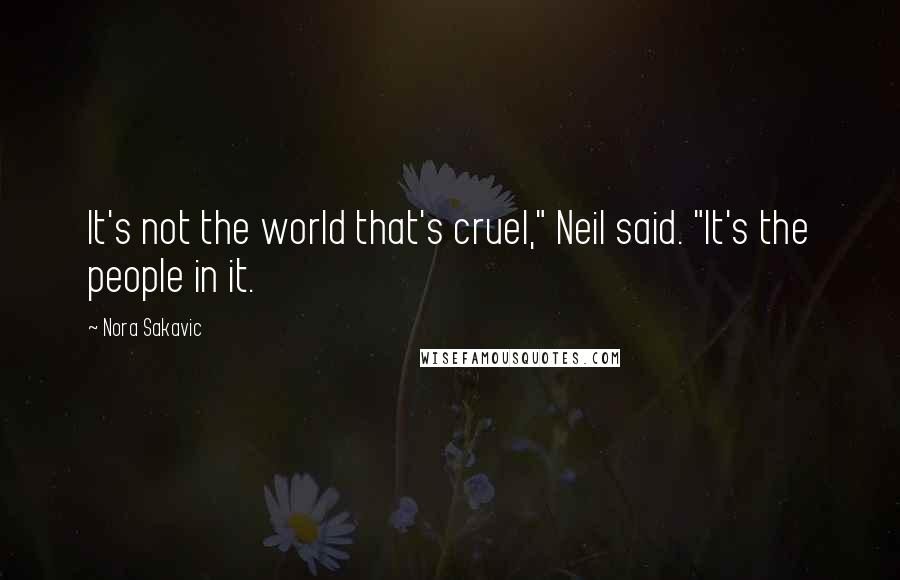 Nora Sakavic Quotes: It's not the world that's cruel," Neil said. "It's the people in it.