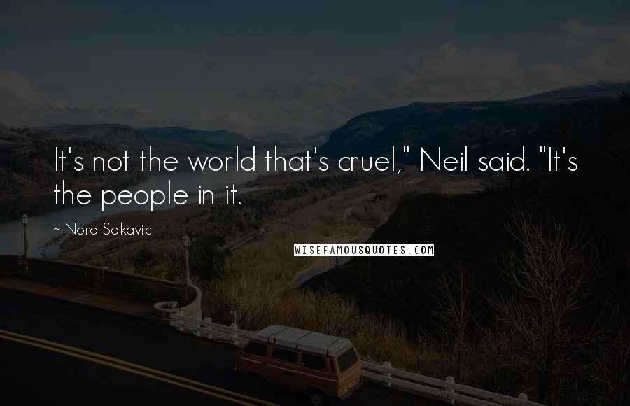Nora Sakavic Quotes: It's not the world that's cruel," Neil said. "It's the people in it.