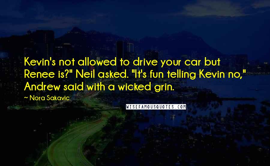 Nora Sakavic Quotes: Kevin's not allowed to drive your car but Renee is?" Neil asked. "It's fun telling Kevin no," Andrew said with a wicked grin.