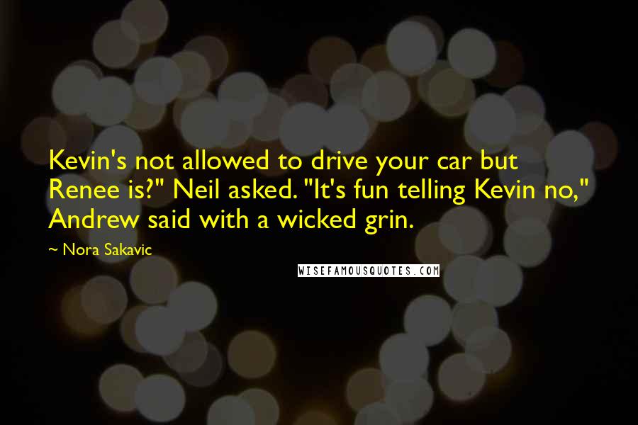 Nora Sakavic Quotes: Kevin's not allowed to drive your car but Renee is?" Neil asked. "It's fun telling Kevin no," Andrew said with a wicked grin.