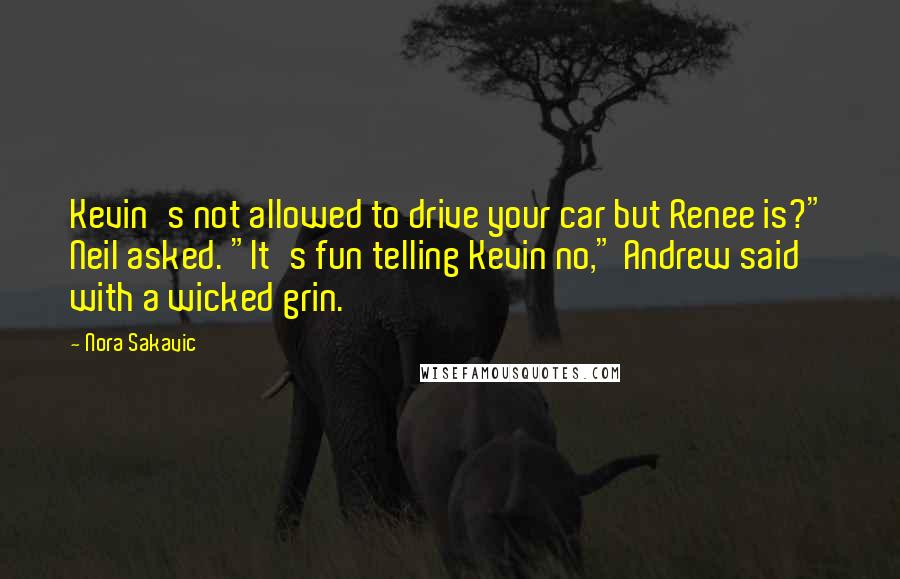 Nora Sakavic Quotes: Kevin's not allowed to drive your car but Renee is?" Neil asked. "It's fun telling Kevin no," Andrew said with a wicked grin.