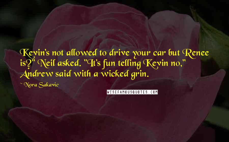 Nora Sakavic Quotes: Kevin's not allowed to drive your car but Renee is?" Neil asked. "It's fun telling Kevin no," Andrew said with a wicked grin.