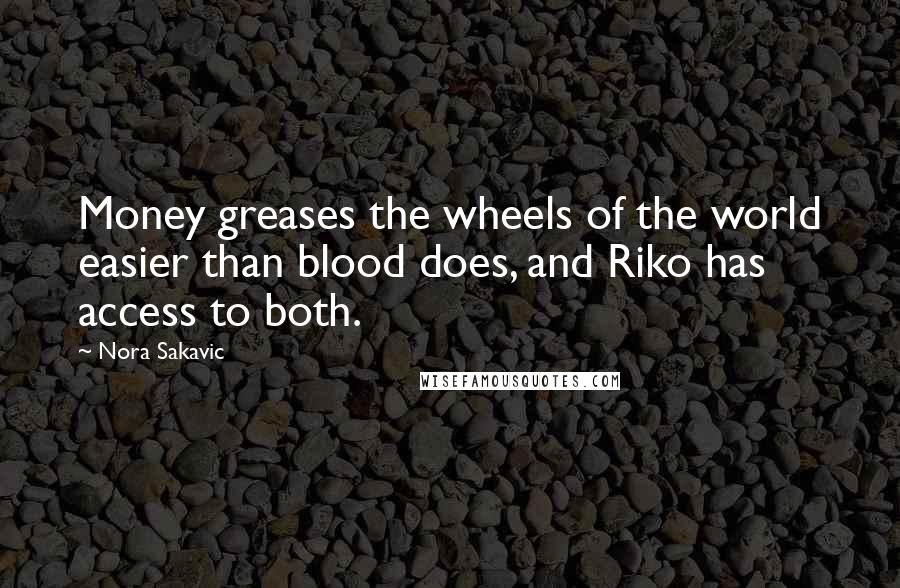 Nora Sakavic Quotes: Money greases the wheels of the world easier than blood does, and Riko has access to both.