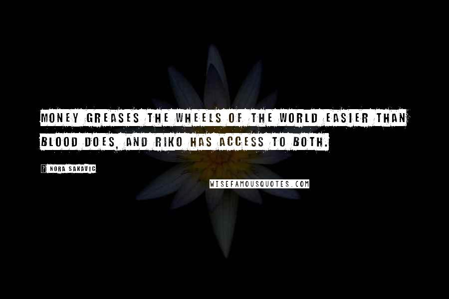 Nora Sakavic Quotes: Money greases the wheels of the world easier than blood does, and Riko has access to both.