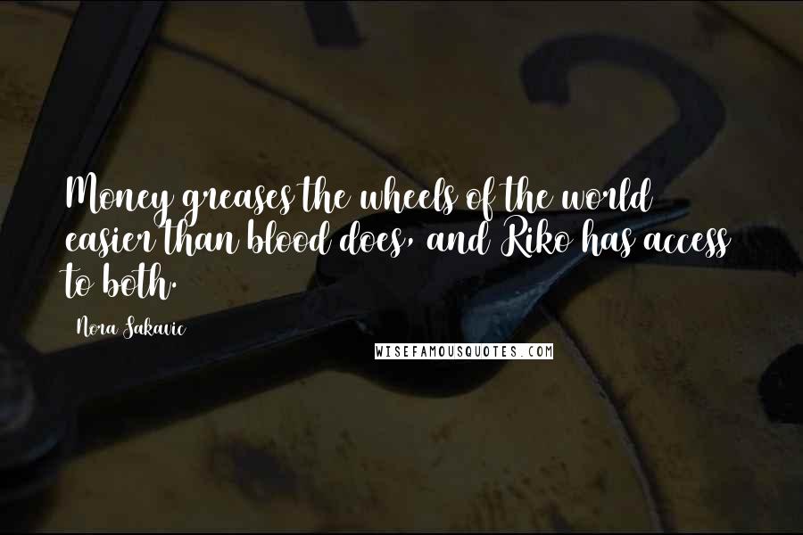 Nora Sakavic Quotes: Money greases the wheels of the world easier than blood does, and Riko has access to both.