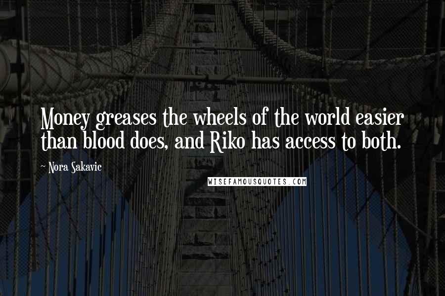 Nora Sakavic Quotes: Money greases the wheels of the world easier than blood does, and Riko has access to both.