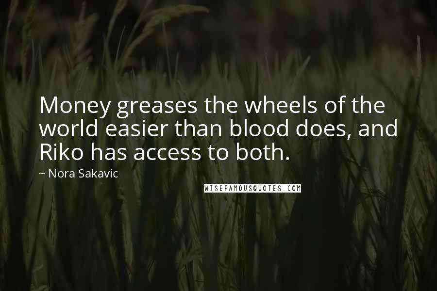 Nora Sakavic Quotes: Money greases the wheels of the world easier than blood does, and Riko has access to both.