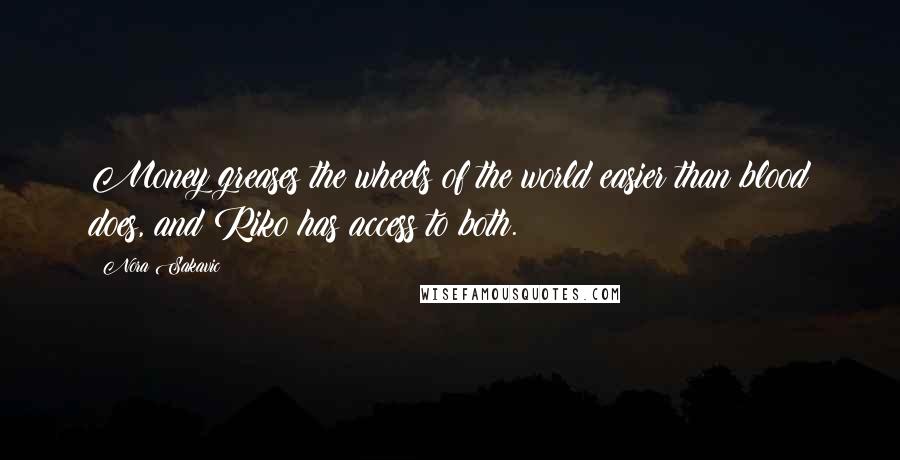 Nora Sakavic Quotes: Money greases the wheels of the world easier than blood does, and Riko has access to both.