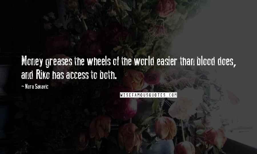 Nora Sakavic Quotes: Money greases the wheels of the world easier than blood does, and Riko has access to both.