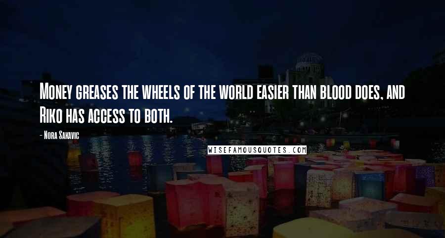 Nora Sakavic Quotes: Money greases the wheels of the world easier than blood does, and Riko has access to both.