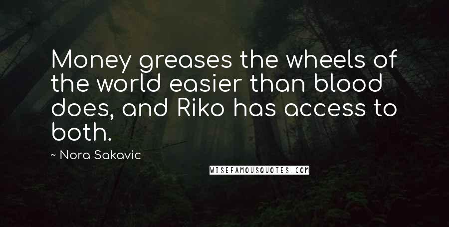 Nora Sakavic Quotes: Money greases the wheels of the world easier than blood does, and Riko has access to both.