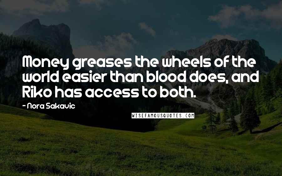 Nora Sakavic Quotes: Money greases the wheels of the world easier than blood does, and Riko has access to both.