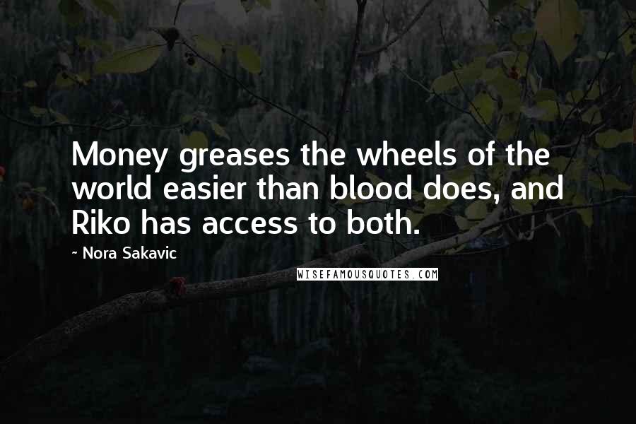 Nora Sakavic Quotes: Money greases the wheels of the world easier than blood does, and Riko has access to both.