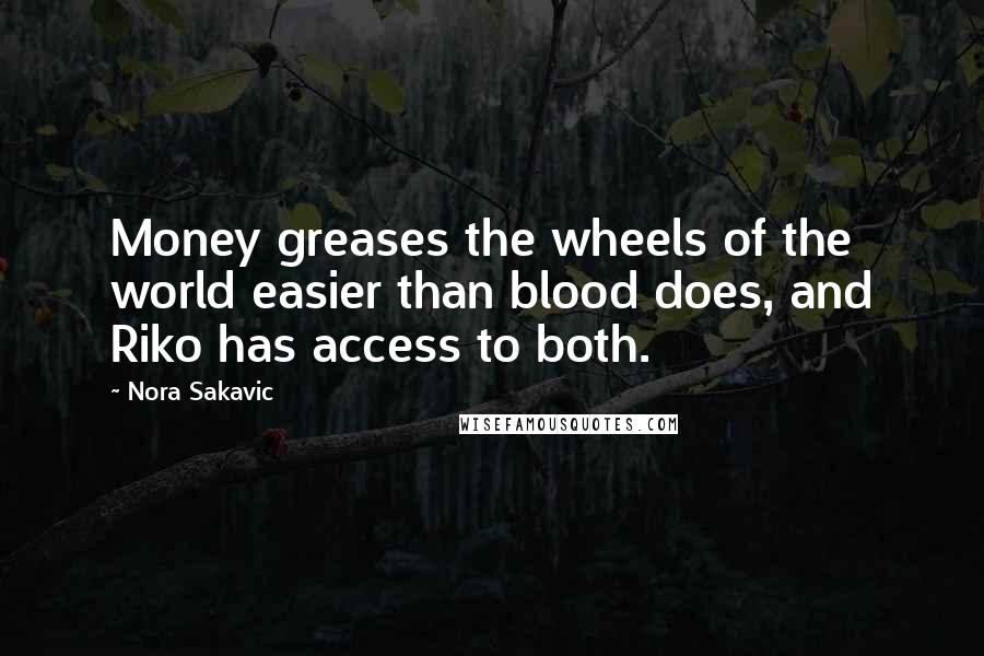 Nora Sakavic Quotes: Money greases the wheels of the world easier than blood does, and Riko has access to both.