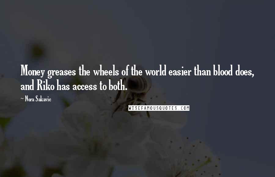 Nora Sakavic Quotes: Money greases the wheels of the world easier than blood does, and Riko has access to both.