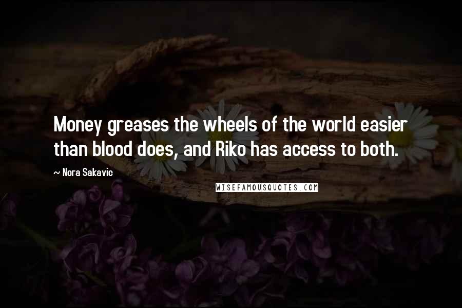 Nora Sakavic Quotes: Money greases the wheels of the world easier than blood does, and Riko has access to both.