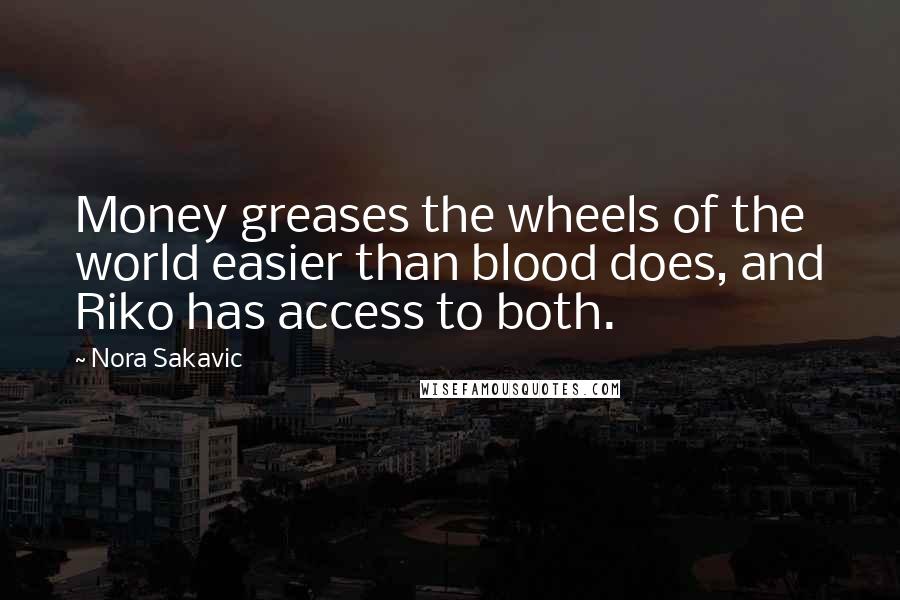 Nora Sakavic Quotes: Money greases the wheels of the world easier than blood does, and Riko has access to both.