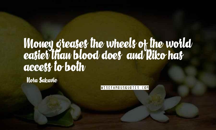 Nora Sakavic Quotes: Money greases the wheels of the world easier than blood does, and Riko has access to both.