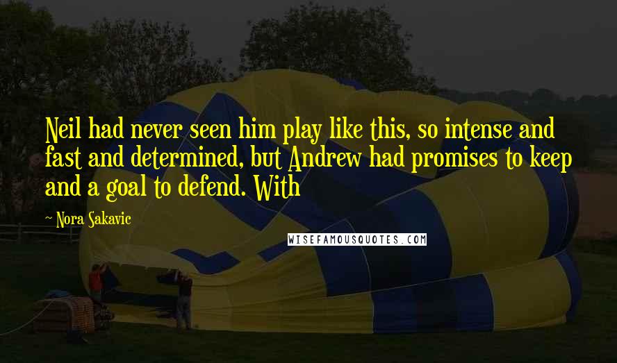 Nora Sakavic Quotes: Neil had never seen him play like this, so intense and fast and determined, but Andrew had promises to keep and a goal to defend. With