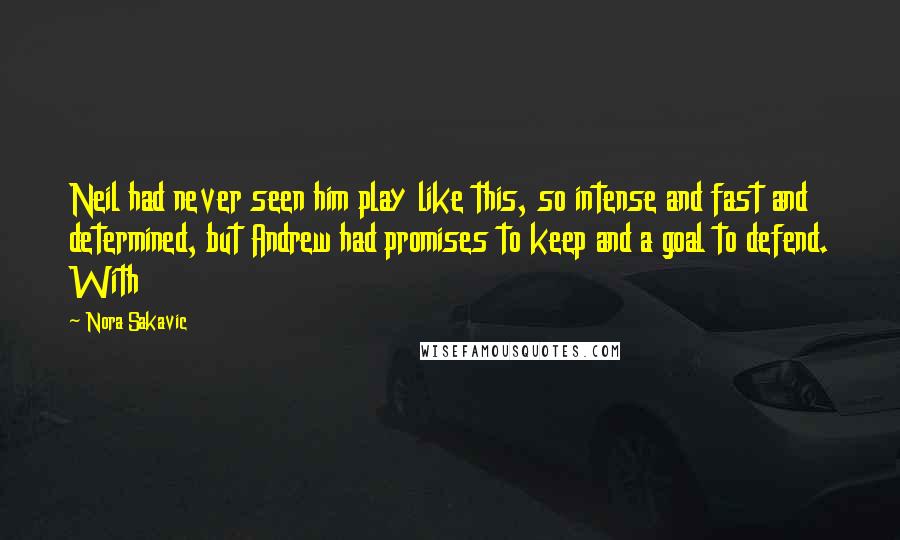 Nora Sakavic Quotes: Neil had never seen him play like this, so intense and fast and determined, but Andrew had promises to keep and a goal to defend. With