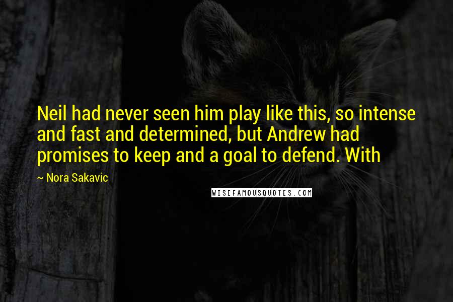 Nora Sakavic Quotes: Neil had never seen him play like this, so intense and fast and determined, but Andrew had promises to keep and a goal to defend. With