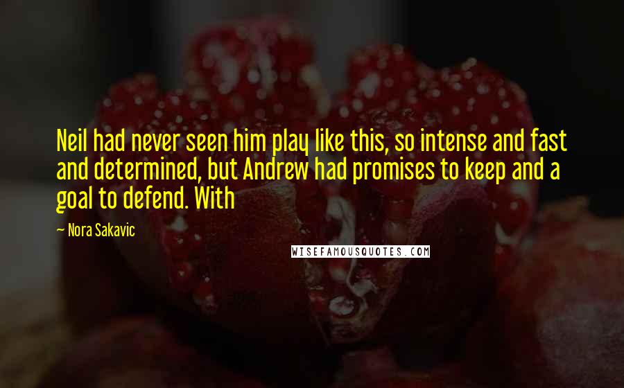 Nora Sakavic Quotes: Neil had never seen him play like this, so intense and fast and determined, but Andrew had promises to keep and a goal to defend. With