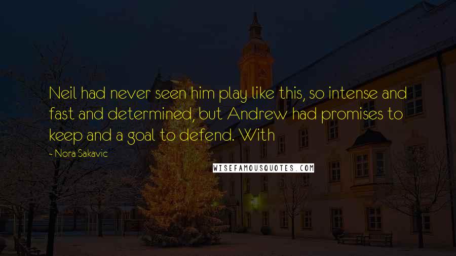 Nora Sakavic Quotes: Neil had never seen him play like this, so intense and fast and determined, but Andrew had promises to keep and a goal to defend. With