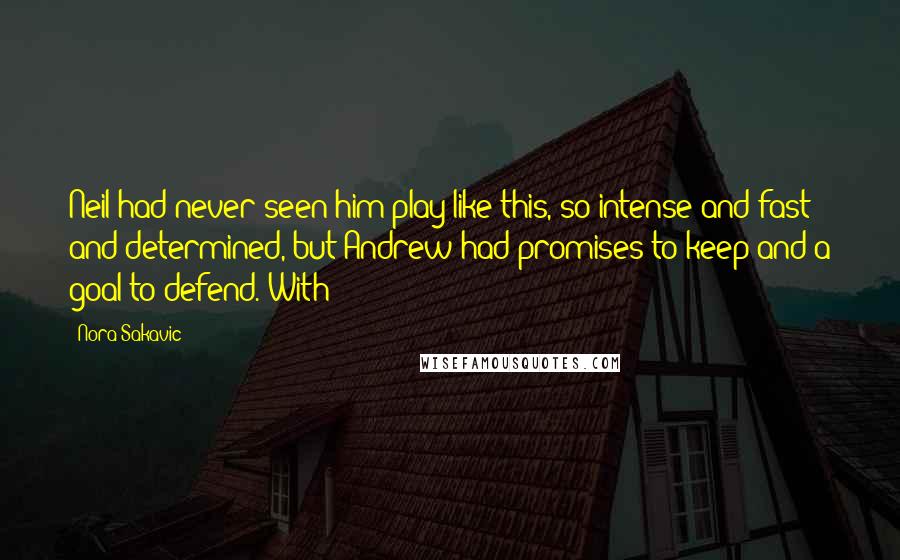 Nora Sakavic Quotes: Neil had never seen him play like this, so intense and fast and determined, but Andrew had promises to keep and a goal to defend. With