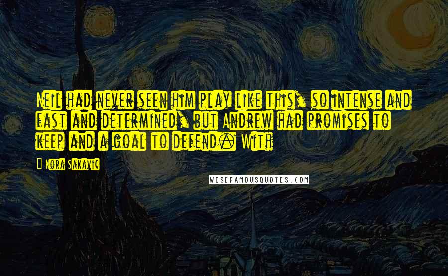 Nora Sakavic Quotes: Neil had never seen him play like this, so intense and fast and determined, but Andrew had promises to keep and a goal to defend. With