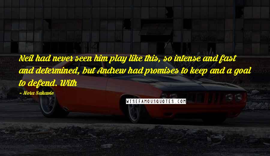 Nora Sakavic Quotes: Neil had never seen him play like this, so intense and fast and determined, but Andrew had promises to keep and a goal to defend. With