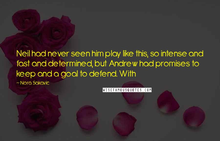 Nora Sakavic Quotes: Neil had never seen him play like this, so intense and fast and determined, but Andrew had promises to keep and a goal to defend. With