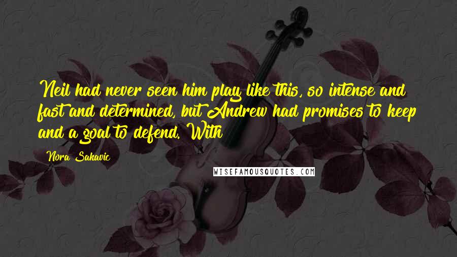 Nora Sakavic Quotes: Neil had never seen him play like this, so intense and fast and determined, but Andrew had promises to keep and a goal to defend. With