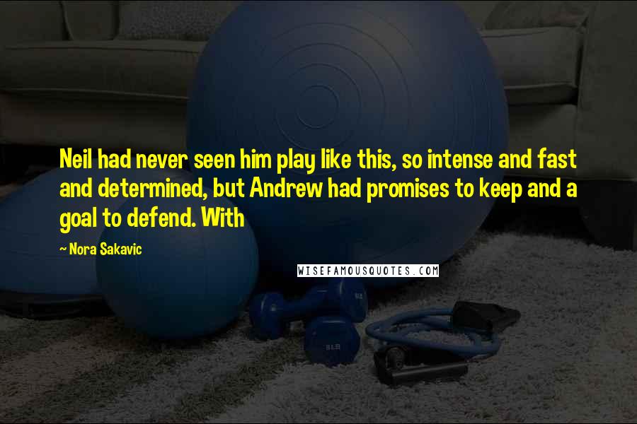 Nora Sakavic Quotes: Neil had never seen him play like this, so intense and fast and determined, but Andrew had promises to keep and a goal to defend. With