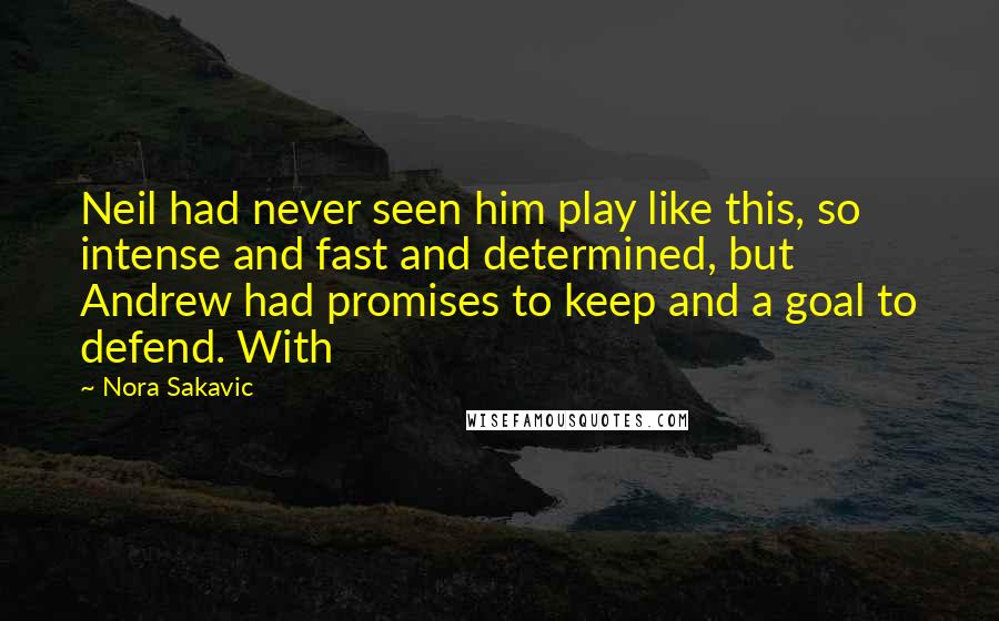 Nora Sakavic Quotes: Neil had never seen him play like this, so intense and fast and determined, but Andrew had promises to keep and a goal to defend. With