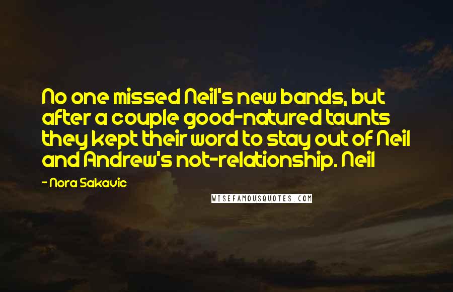 Nora Sakavic Quotes: No one missed Neil's new bands, but after a couple good-natured taunts they kept their word to stay out of Neil and Andrew's not-relationship. Neil